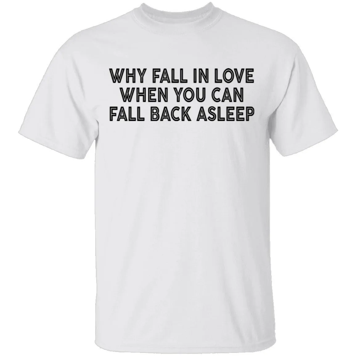 Why Fall In Live When You Can Fall Back Asleep T-Shirt