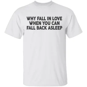Why Fall In Live When You Can Fall Back Asleep T-Shirt