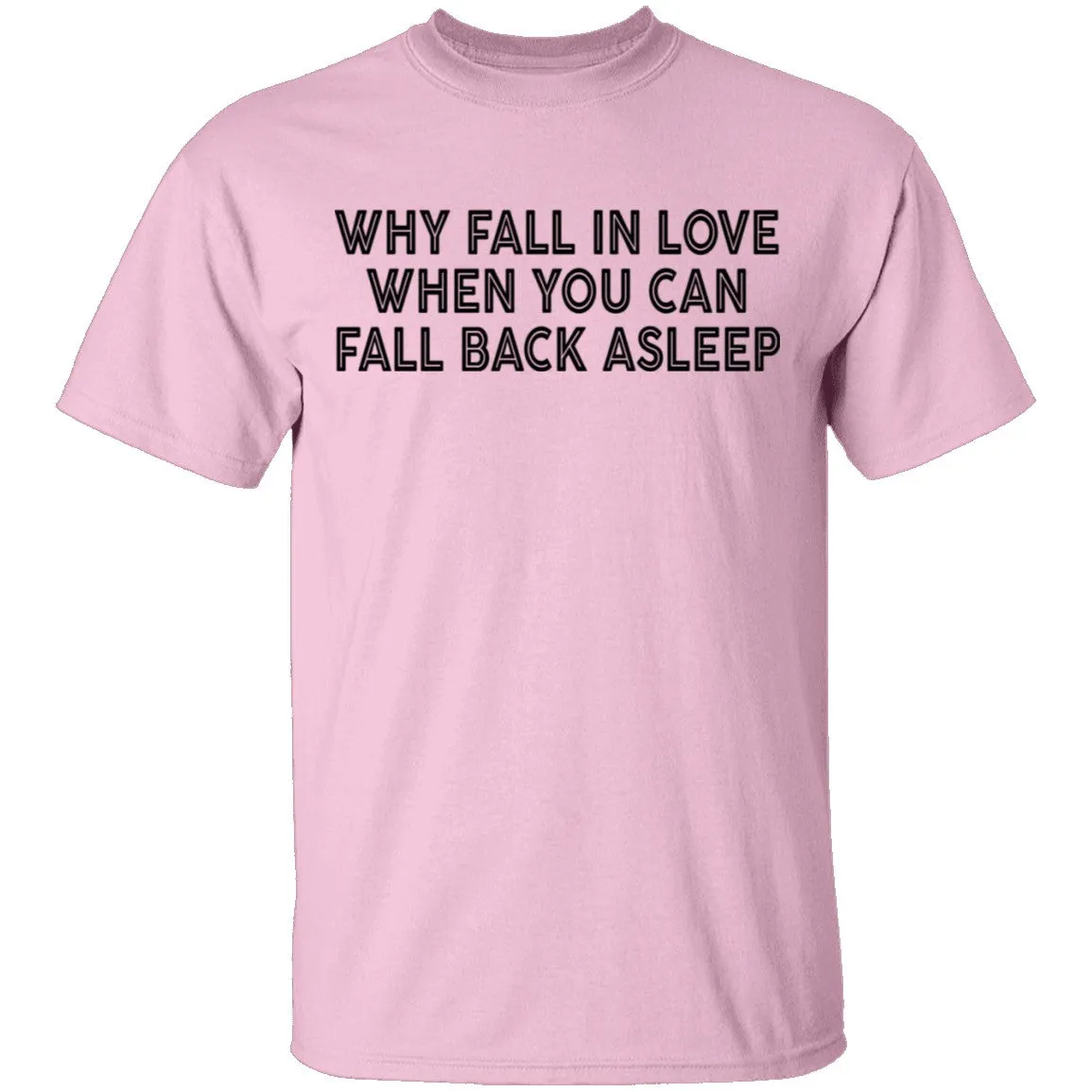 Why Fall In Live When You Can Fall Back Asleep T-Shirt